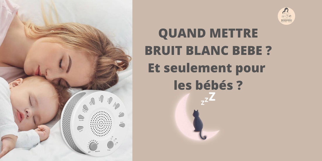 QUAND METTRE BRUIT BLANC BEBE ? Et seulement pour les bébés ?