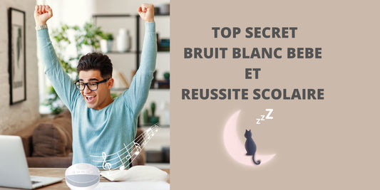 TOP SECRET ! BRUIT BLANC BEBE ET REUSSITE SCOLAIRE