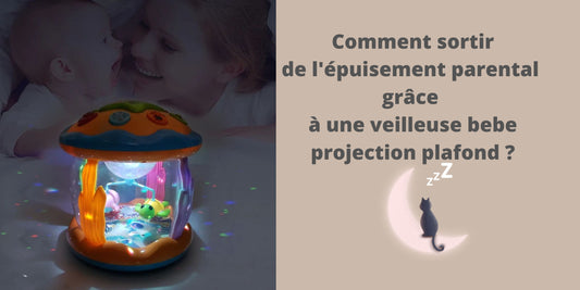 Comment sortir de l'épuisement parental grâce à la veilleuse bébé projection plafond ?